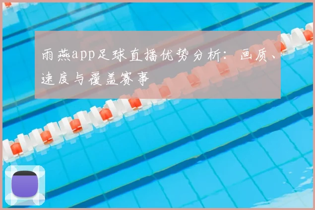 雨燕app足球直播优势分析：画质、速度与覆盖赛事